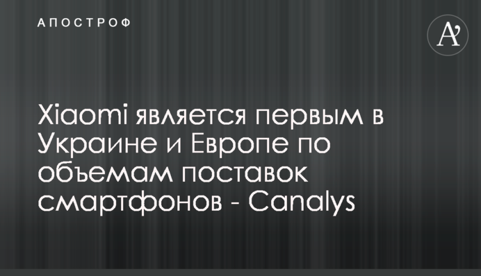 Xiaomi є першим в Україні та Європі за обсягами поставок смартфонів - Canalys
