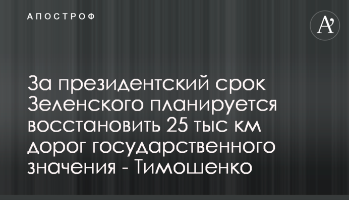 За президентський термін Зеленського планується відновити 25 тис км доріг державного значення - Тимошенко