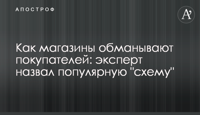 Как магазины обманывают покупателей: эксперт назвал популярную 