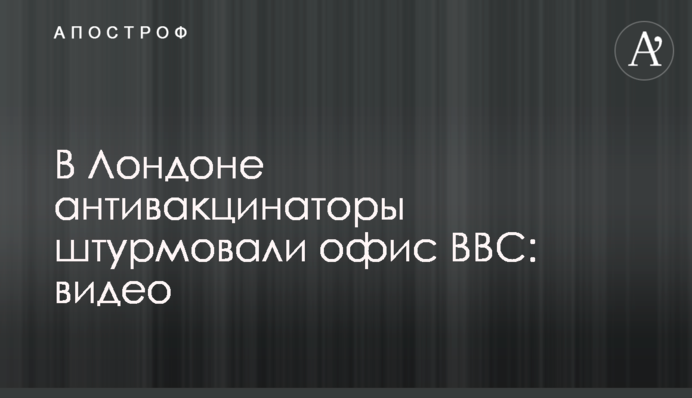 В Лондоне антивакцинаторы штурмовали офис BBC: видео
