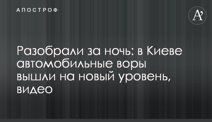 Разобрали за ночь: в Киеве автомобильные воры вышли на новый уровень, видео