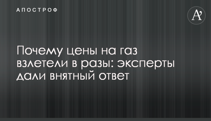 Почему цены на газ взлетели в разы: эксперты дали внятный ответ