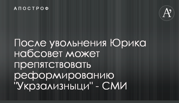 Після звільнення Юрика наглядову раду може перешкоджати реформування 