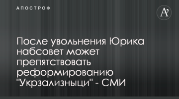 Після звільнення Юрика наглядову раду може перешкоджати реформування "Укрзалізниці" - ЗМІ