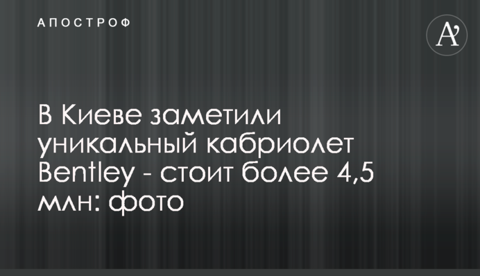 У Києві помітили унікальний кабріолет Bentley - коштує понад 4,5 млн: фото