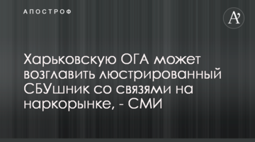 Харьковскую ОГА может возглавить люстрированный СБУшник со связями на наркорынке, - СМИ