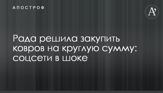 Рада решила закупить ковров на круглую сумму: соцсети в шоке