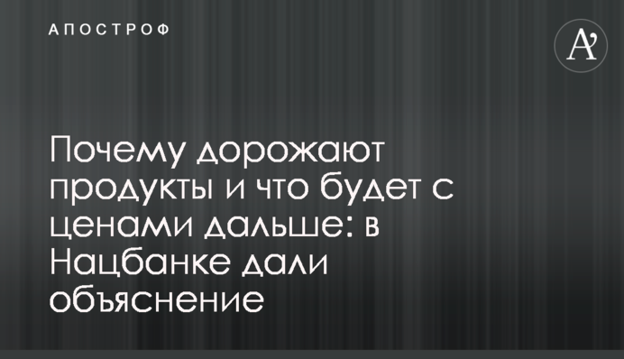 Чому дорожчають продукти і що буде з цінами далі: в Нацбанку дали пояснення