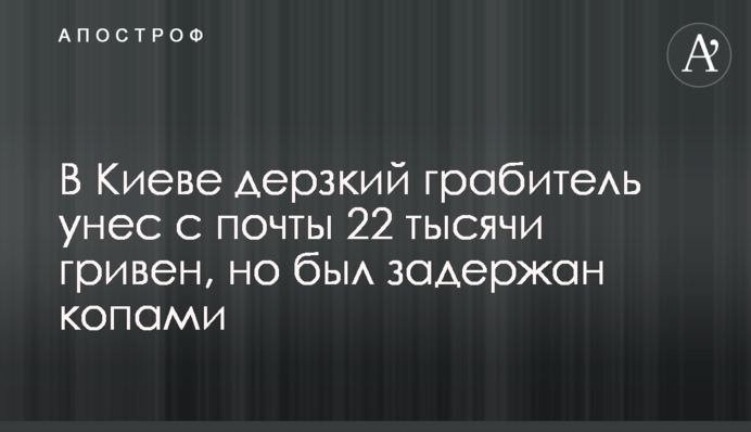 У Києві зухвалий грабіжник забрав з пошти 22 тисячі гривень, але був затриманий копами