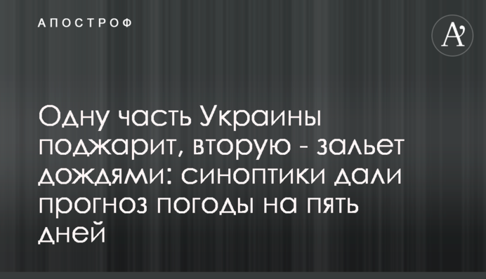 ​Одну часть Украины поджарит, вторую - зальет дождями: синоптики дали прогноз погоды на пять дней