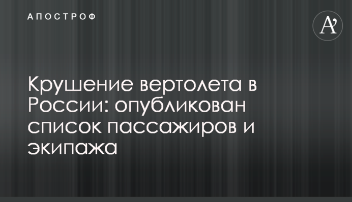 Крушение вертолета в России: опубликован список пассажиров и экипажа