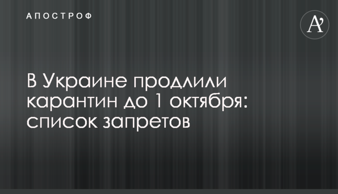 В Украине продлили карантин до 1 октября: список запретов
