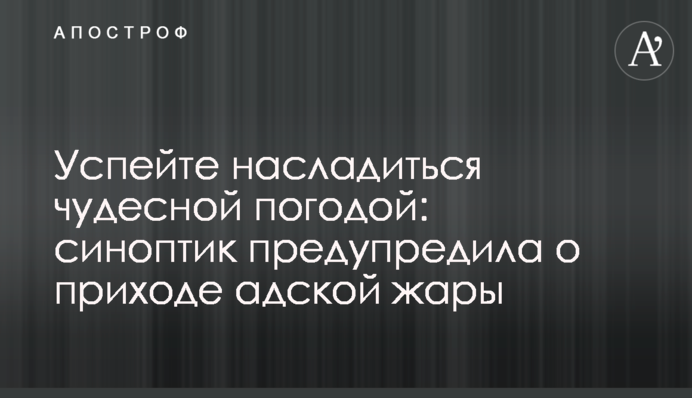 Встигніть насолодитися чудовою погодою: синоптик попередила про прихід пекельної спеки