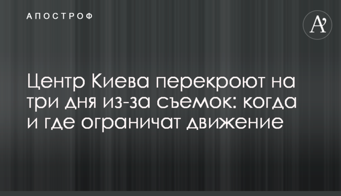 Центр Киева перекроют на три дня из-за съемок: когда и где ограничат движение