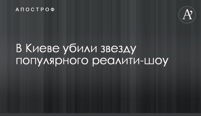В Киеве убили звезду популярного реалити-шоу