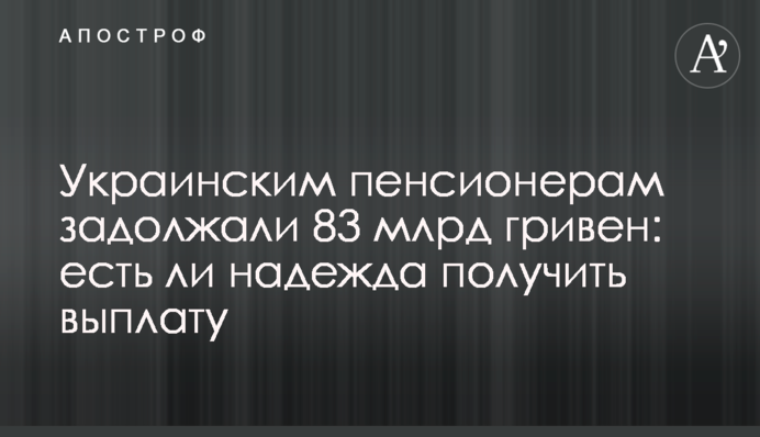 Украинским пенсионерам задолжали 83 млрд гривен: есть ли надежда получить выплату