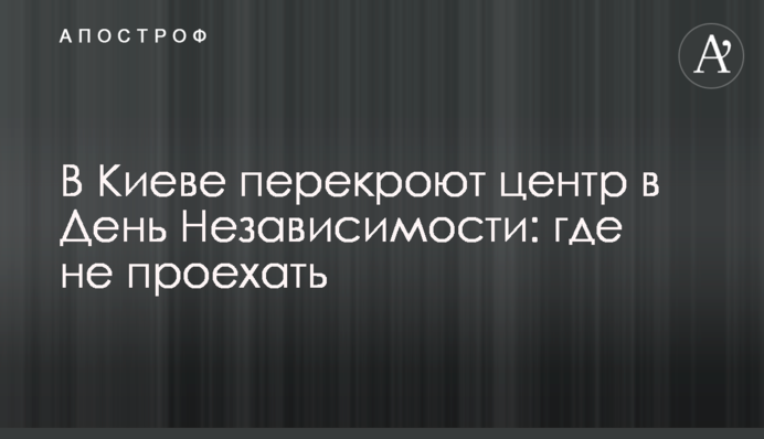 У Києві перекриють центр на День Незалежності: де не проїхати