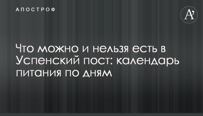 Что можно и нельзя есть в Успенский пост: календарь питания по дням