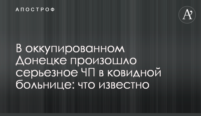 В оккупированном Донецке произошло серьезное ЧП в ковидной больнице: что известно