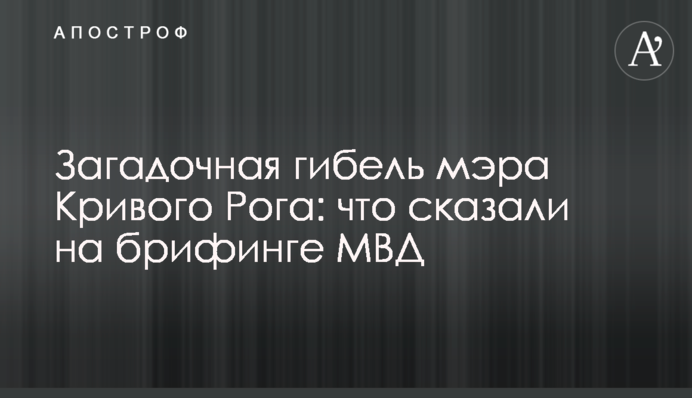 Загадкова загибель мера Кривого Рогу: що сказали на брифінгу МВС