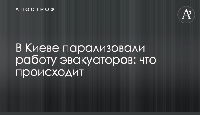 У Києві паралізували роботу евакуаторів: що відбувається