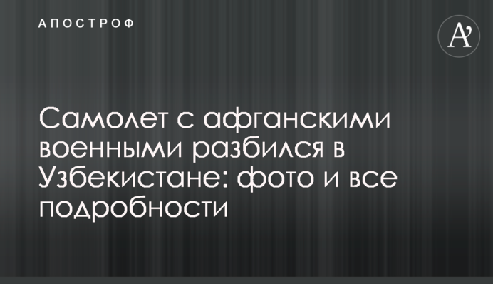 ​Самолет с афганскими военными разбился в Узбекистане: фото и все подробности