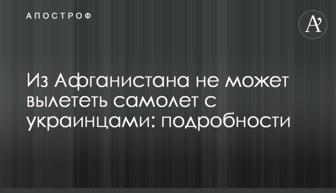 З Афганістану не може вилетіти літак з українцями: подробиці