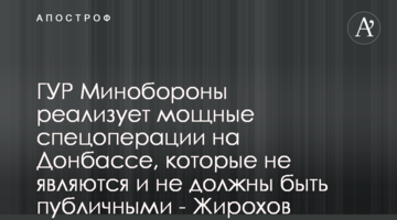ГУР Міноборони сьогодні реалізовує потужні спецоперації на Донбасі, які не є і не повинні бути публічними - Жирохов