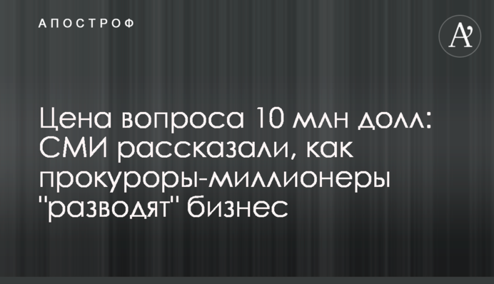 Цена вопроса 10 млн долл: СМИ рассказали, как прокуроры-миллионеры 