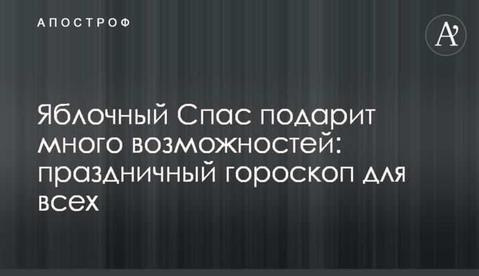 Яблучний Спас подарує багато можливостей: святковий гороскоп для всіх