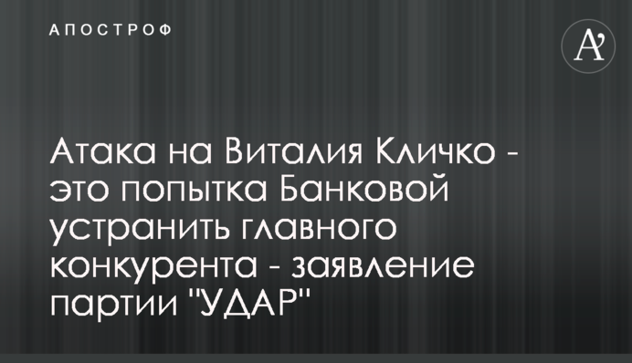 Атака на Виталия Кличко - это попытка Банковой устранить главного конкурента - заявление партии 