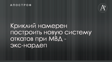Криклій має намір побудувати нову систему відкатів при МВС - екс-нардеп