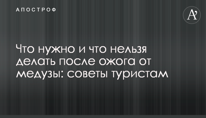 Що потрібно і що не можна робити після опіку від медузи: поради туристам