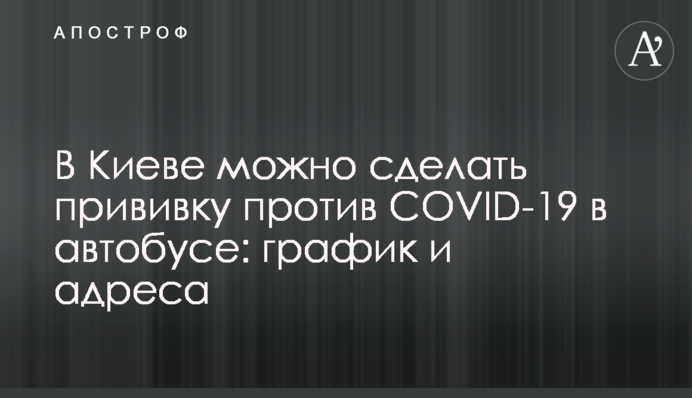 У Києві можна зробити щеплення проти COVID-19 в автобусі: графік і адреси