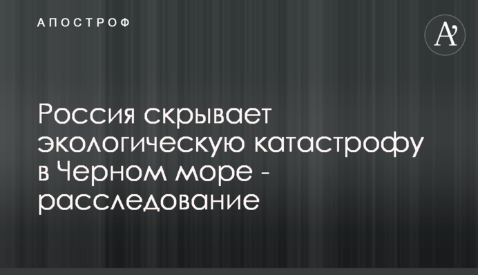 Росія приховує екологічну катастрофу в Чорному морі - розслідування