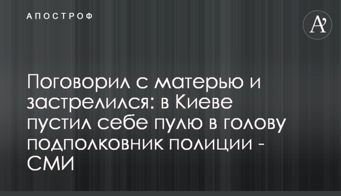 Поговорил с матерью и застрелился: в Киеве пустил себе пулю в голову подполковник полиции - СМИ