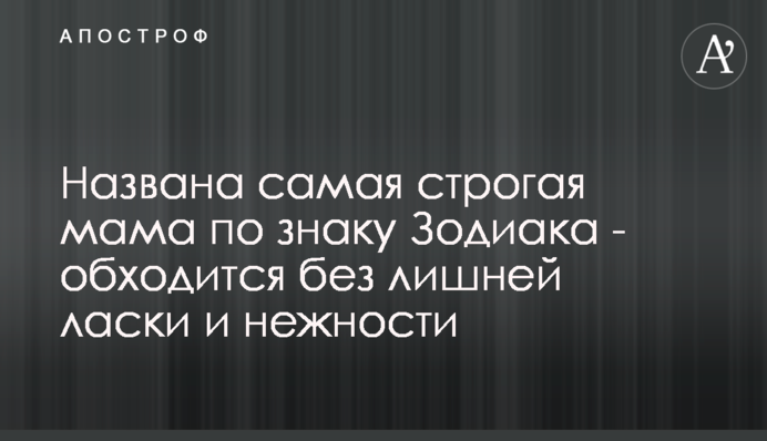 Названо найбільш сувора мама за знаком Зодіаку - обходиться без зайвої ласки і ніжності