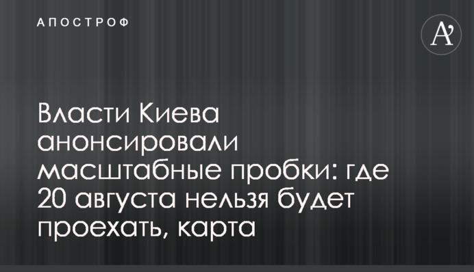 Влада Києва анонсувала масштабні пробки: де 20 серпня не можна буде проїхати, карта