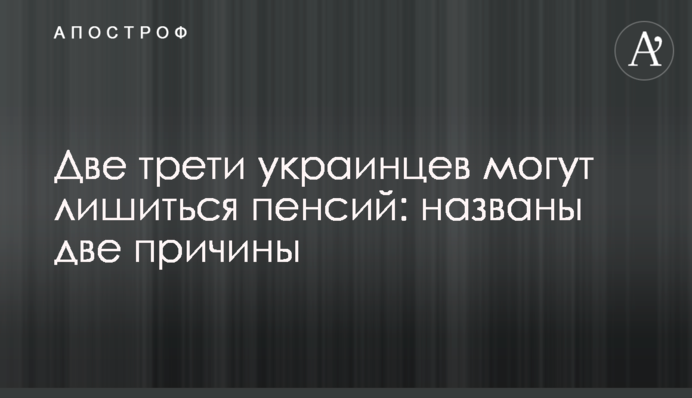Дві третини українців можуть залишитися без пенсій: названі дві причини