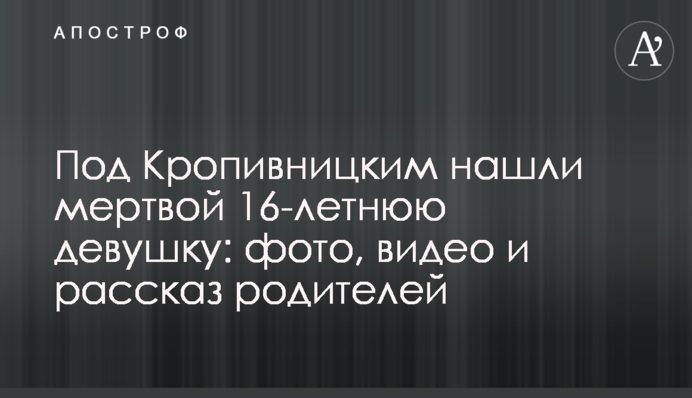 ​Под Кропивницким нашли мертвой 16-летнюю девушку: фото, видео и рассказ родителей