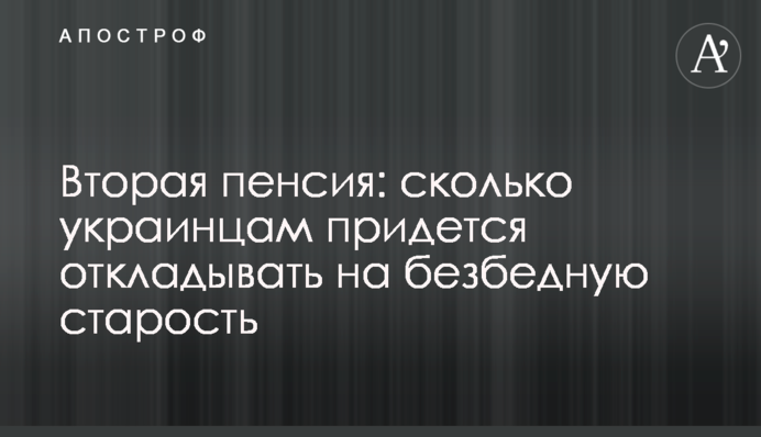 Друга пенсія: скільки українцям доведеться відкладати на безбідну старість