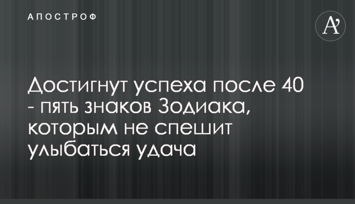 Досягнуть успіху після 40 - п'ять знаків Зодіаку, яким не поспішає посміхатися удача