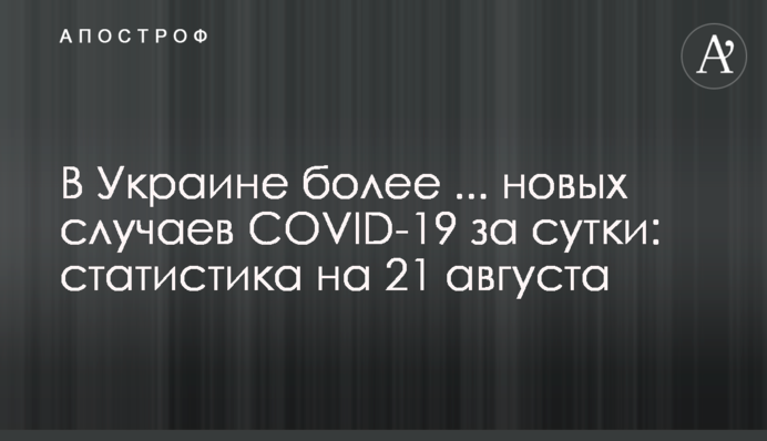 В Украине более 1700 новых случаев COVID-19 за сутки: статистика на 21 августа