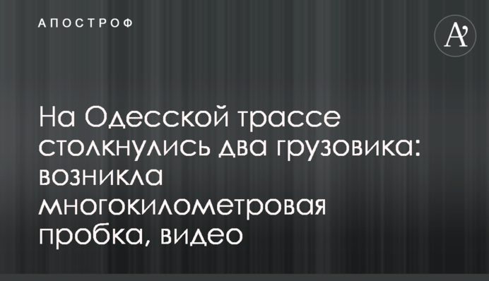 На Одеській трасі зіткнулися дві вантажівки: виникла багатокілометрова пробка, відео