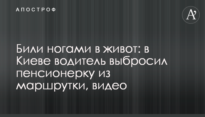 Били ногами в живот: в Киеве водитель выбросил пенсионерку из маршрутки, видео