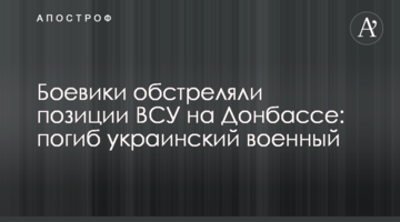 Бойовики обстріляли позиції ЗСУ на Донбасі: загинув український військовий