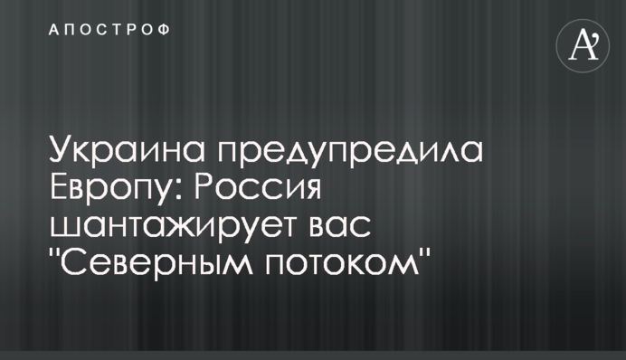 Україна попередила Європу: Росія шантажує вас 