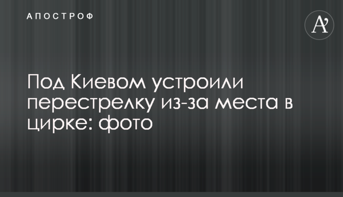 Під Києвом влаштували перестрілку через місця в цирку: фото