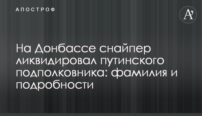 ​На Донбассе снайпер ликвидировал путинского подполковника: фамилия и подробности