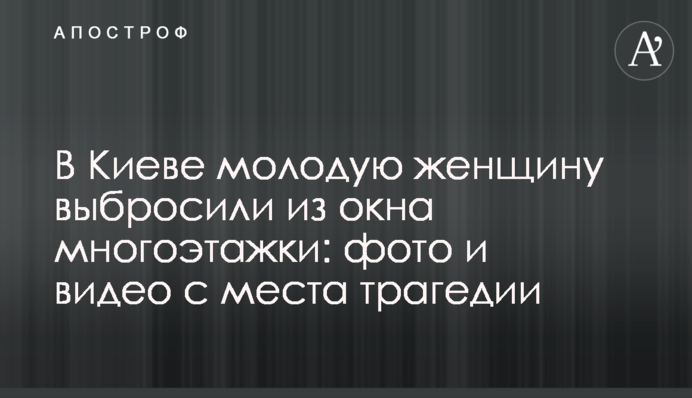В Киеве молодую женщину выбросили из окна многоэтажки: фото и видео с места трагедии